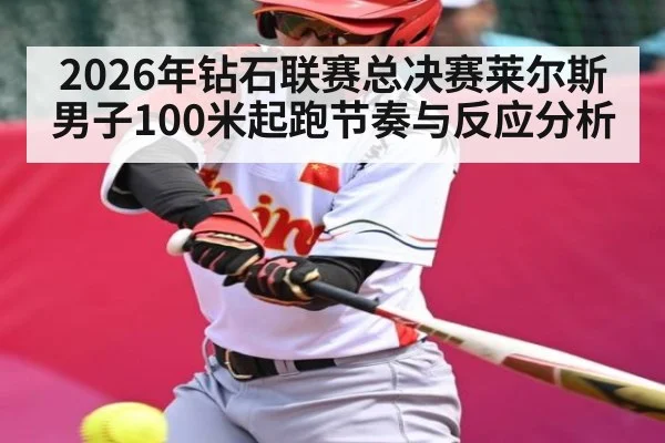 2026年钻石联赛总决赛莱尔斯男子100米起跑节奏与反应分析